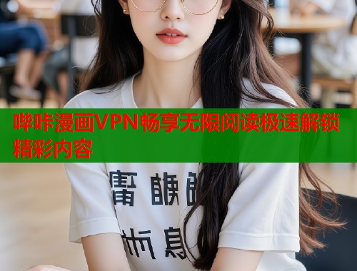 哔咔漫画VPN畅享无限阅读极速解锁精彩内容