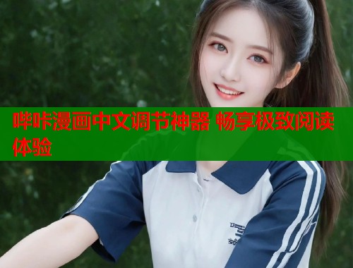 哔咔漫画中文调节神器 畅享极致阅读体验