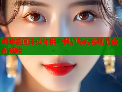 哔咔漫画未成年用户保护与内容规范全面解读