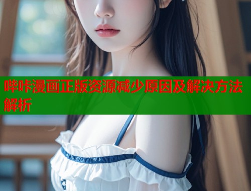 哔咔漫画正版资源减少原因及解决方法解析  第2张