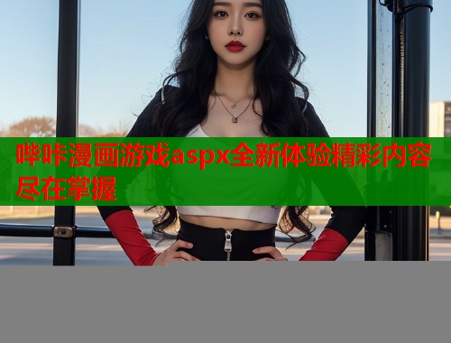 哔咔漫画游戏aspx全新体验精彩内容尽在掌握  第2张