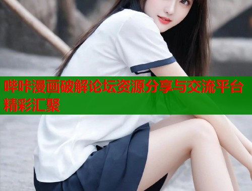 哔咔漫画破解论坛资源分享与交流平台精彩汇聚