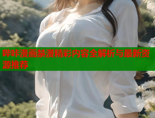 哔咔漫画禁漫精彩内容全解析与最新资源推荐  第2张