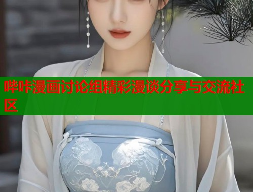 哔咔漫画讨论组精彩漫谈分享与交流社区