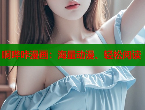 啊哔咔漫画：海量动漫、轻松阅读