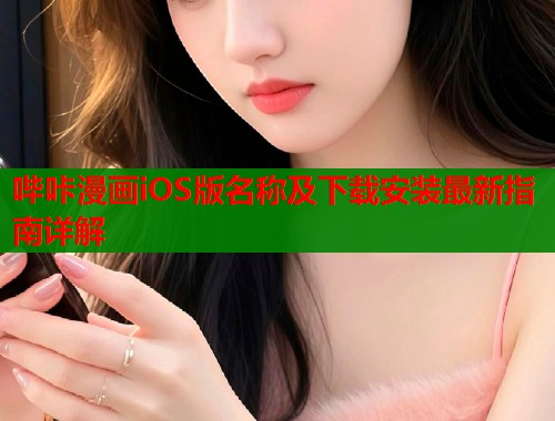 哔咔漫画iOS版名称及下载安装最新指南详解  第1张