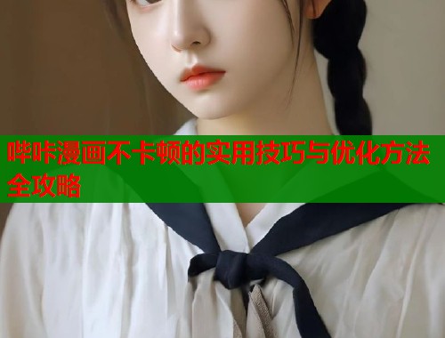 哔咔漫画不卡顿的实用技巧与优化方法全攻略  第1张