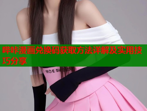 哔咔漫画兑换码获取方法详解及实用技巧分享