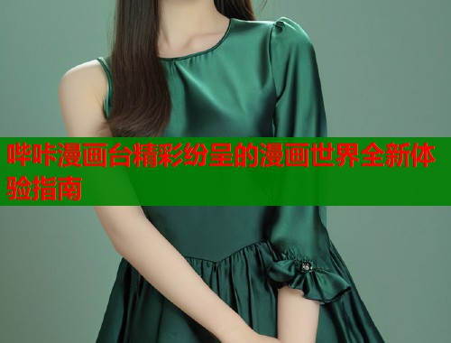 哔咔漫画台精彩纷呈的漫画世界全新体验指南