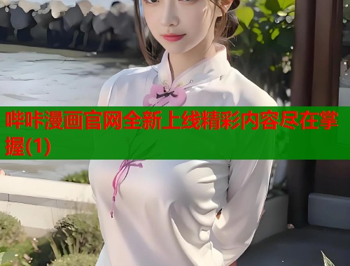 哔咔漫画官网全新上线精彩内容尽在掌握(1)