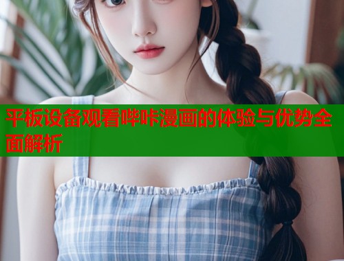 平板设备观看哔咔漫画的体验与优势全面解析