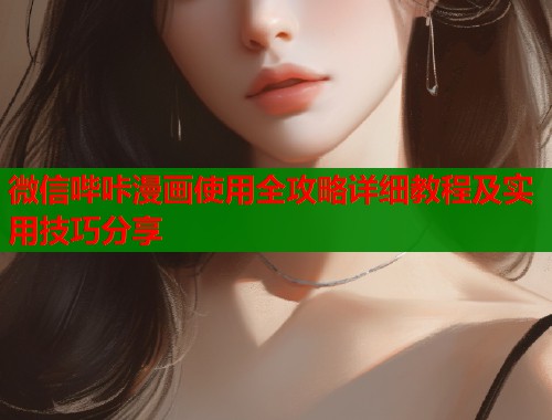 微信哔咔漫画使用全攻略详细教程及实用技巧分享